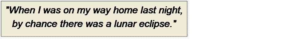 Πλαίσιο κειμένου: "When I was on my way home last night, by chance there was a lunar eclipse."