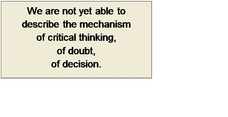 Πλαίσιο κειμένου: We are not yet able to 
describe the mechanism
of critical thinking,
of doubt,
of decision.
