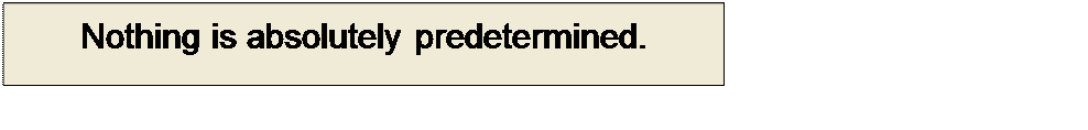 Πλαίσιο κειμένου: Nothing is absolutely predetermined.