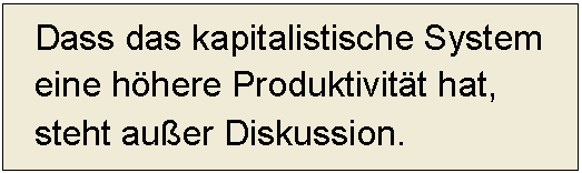 Textfeld: Dass das kapitalistische System eine höhere Produktivität hat, steht außer Diskussion.